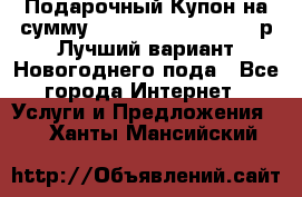 Подарочный Купон на сумму 500, 800, 1000, 1200 р Лучший вариант Новогоднего пода - Все города Интернет » Услуги и Предложения   . Ханты-Мансийский